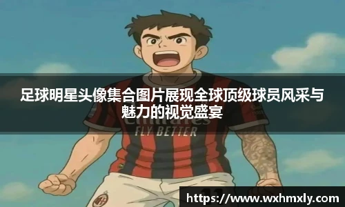 足球明星头像集合图片展现全球顶级球员风采与魅力的视觉盛宴